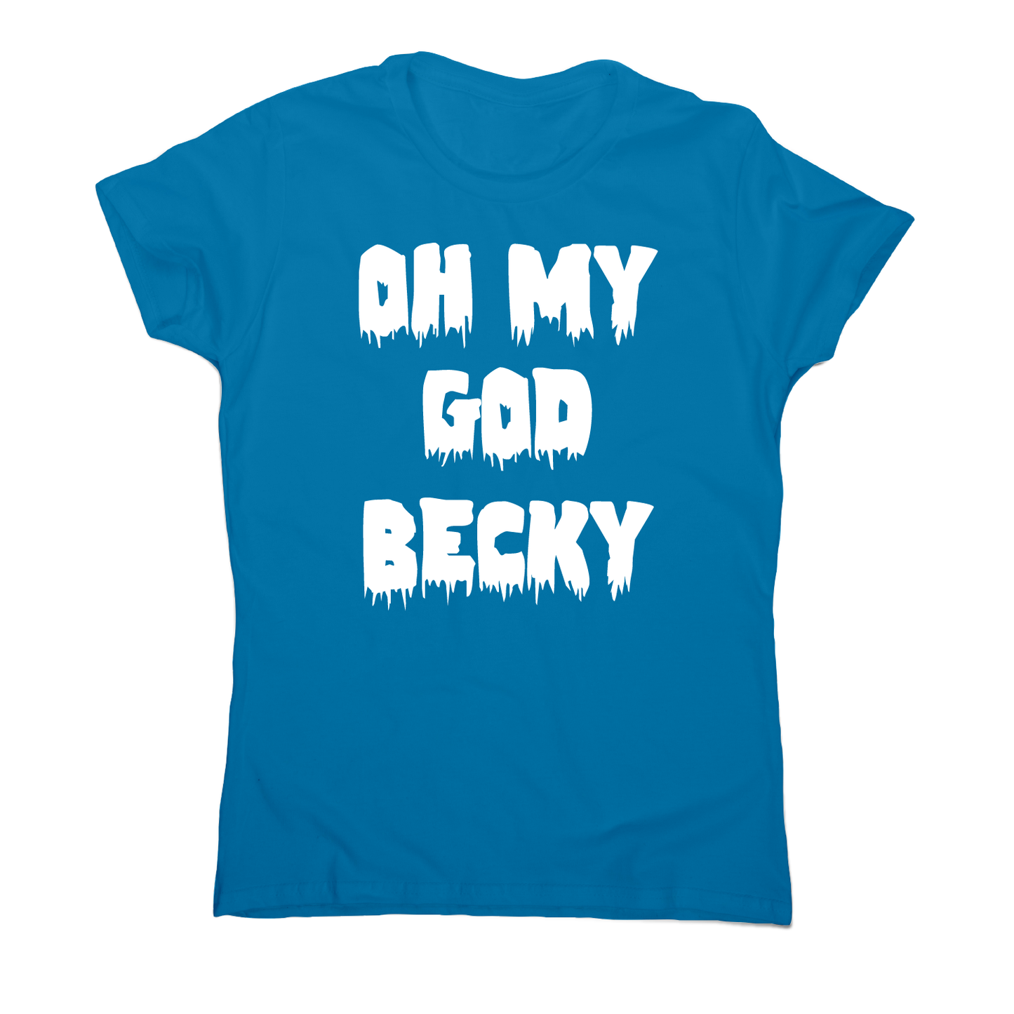 Oh my god becky funny slogan t-shirt women's