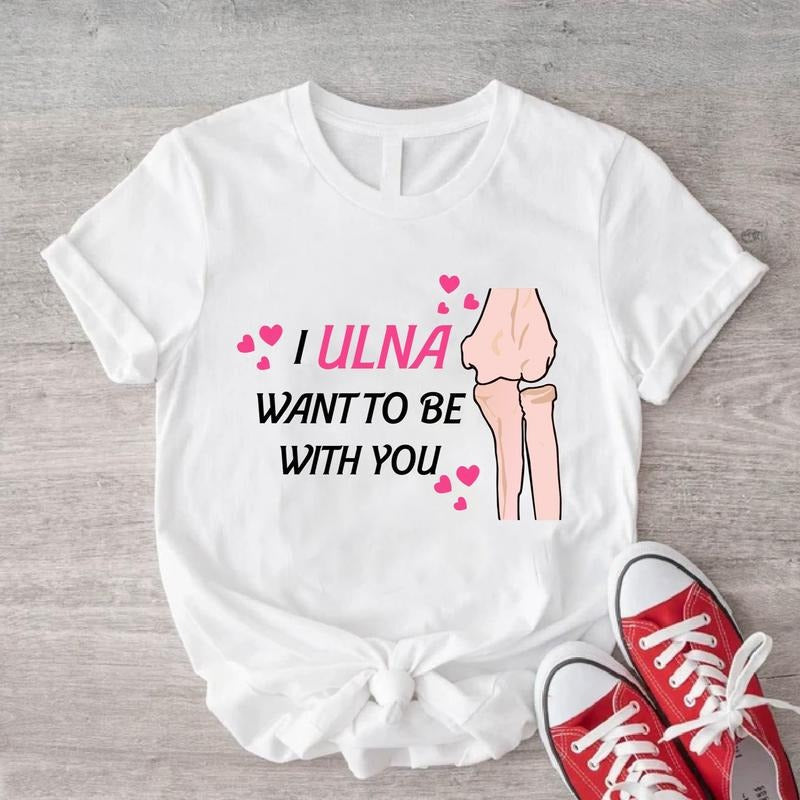 Radiologist Orthopedic Valentine's Day Shirt, I Ulna Want To Be With You T-Shirt, Radiologist Gift Tee, Radiology Tech Crew Tee, Ortho Nurse Shirt, X-ray Tech Tee.