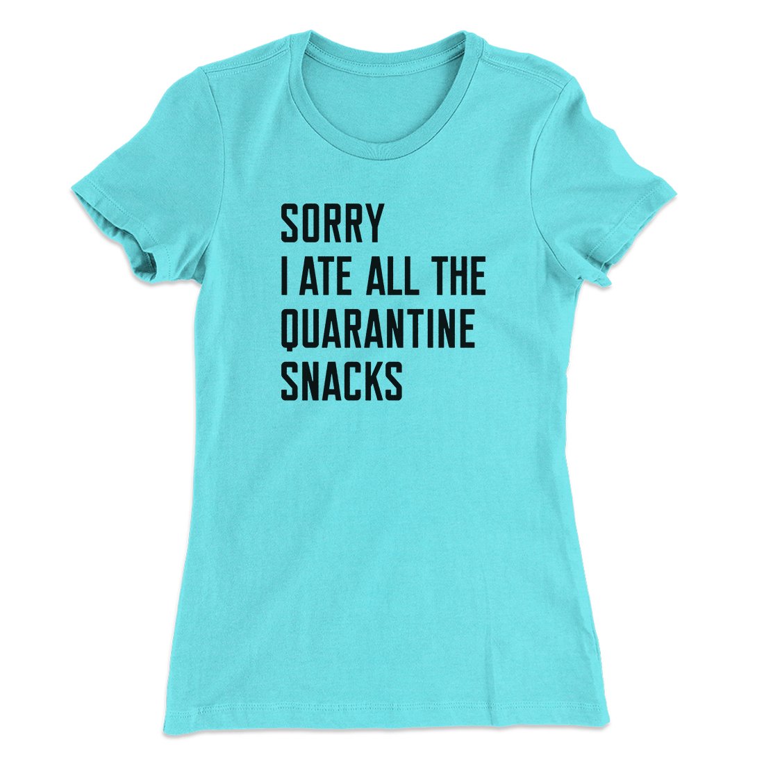 Sorry I Ate All The Quarantine Snacks Women's T-Shirt