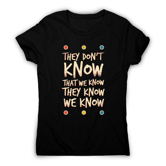 They don't know friends - funny sarcastic women's t-shirt