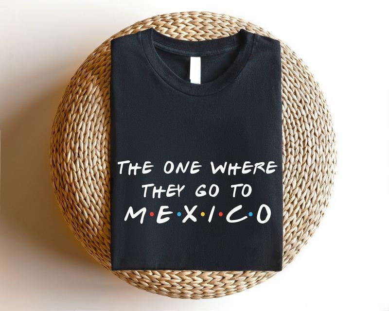 The One Where They Go To Mexico Shirt, Mexican T-Shirt, Matching Mexico Trip Tee, Mexico Vacation Shirt, Travel Gifts For Mexican.