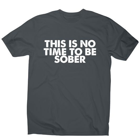 This is no time to be funny drinking slogan t-shirt men's