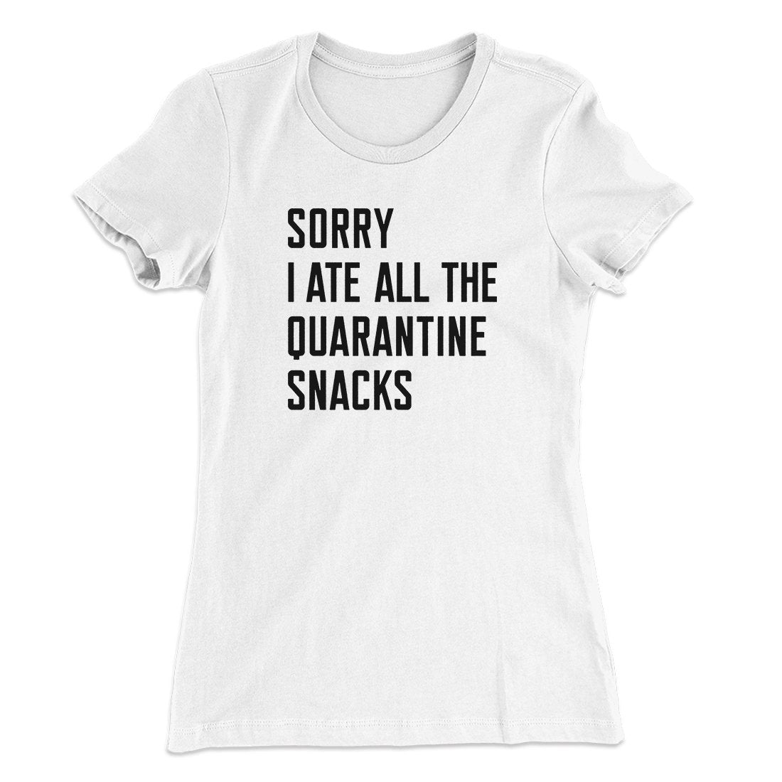 Sorry I Ate All The Quarantine Snacks Women's T-Shirt