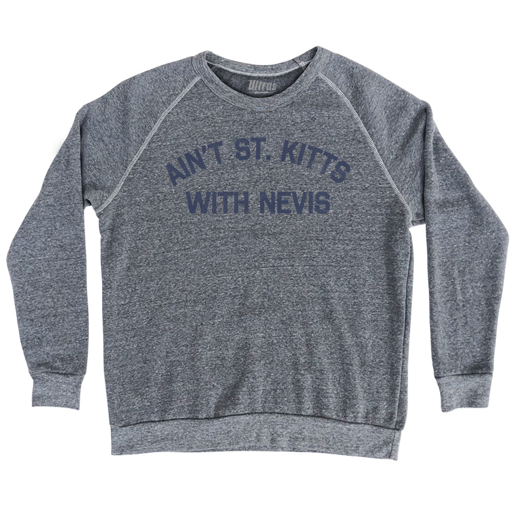 Ain't St. Kitts With Nevis Adult Tri-Blend Sweatshirt