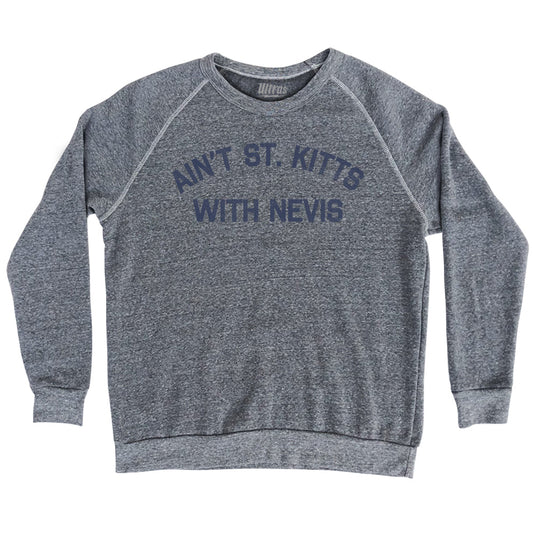 Ain't St. Kitts With Nevis Adult Tri-Blend Sweatshirt