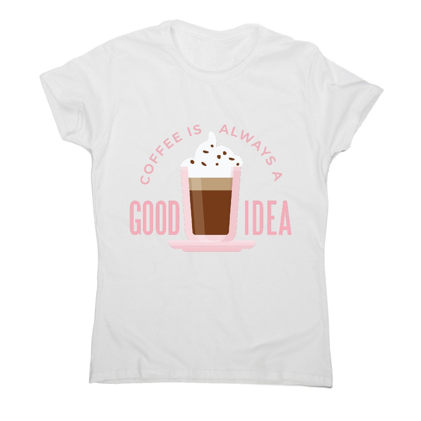 Coffee good idea - women's funny premium t-shirt