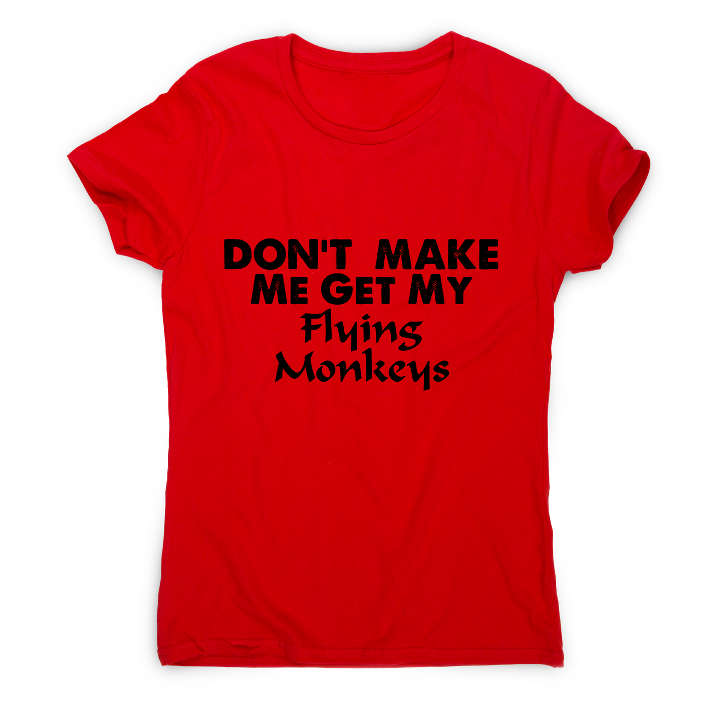 Don't make me get my flying funny rude offensive t-shirt women's