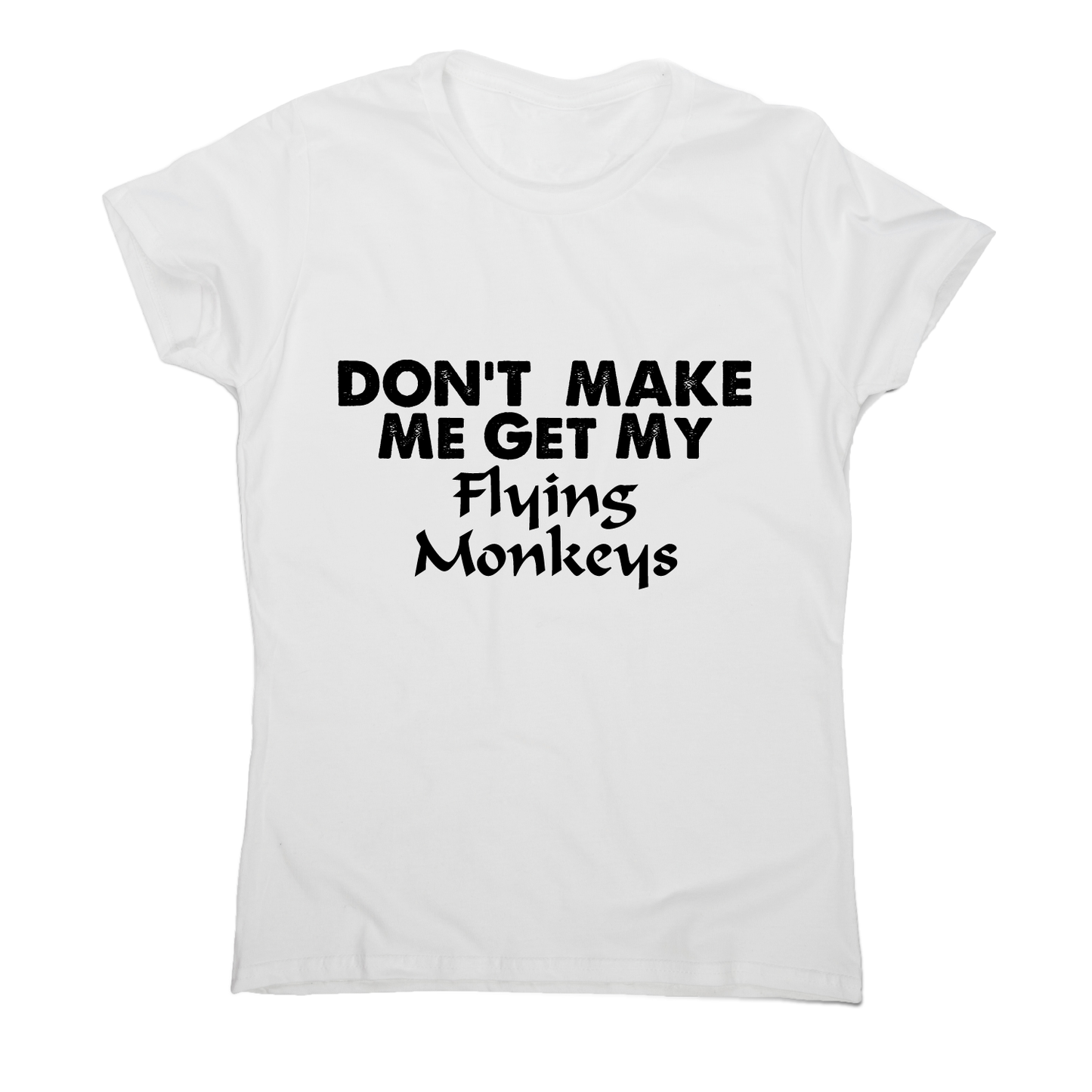 Don't make me get my flying funny rude offensive t-shirt women's