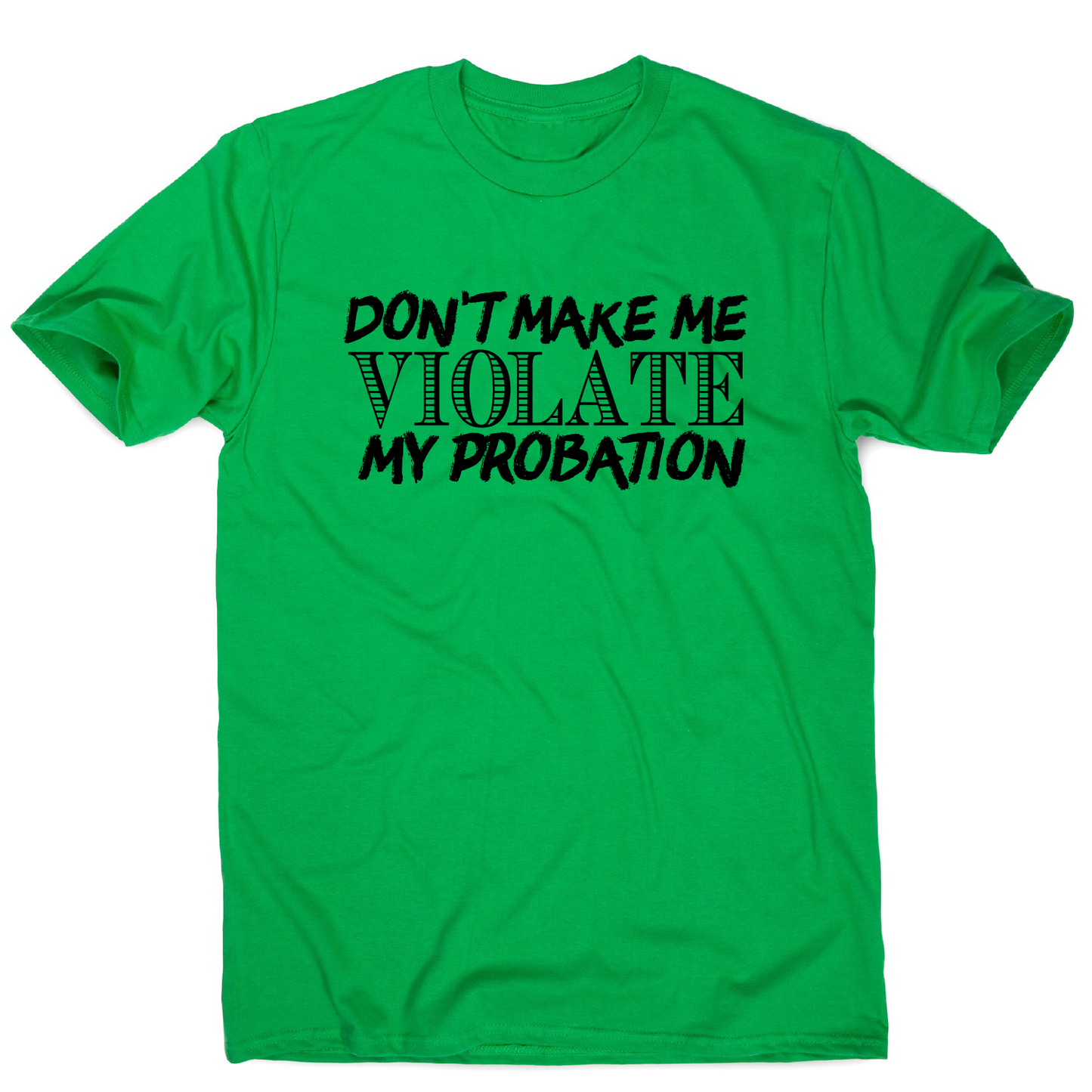 Don't make me violate funny rude offensive slogan t-shirt men's