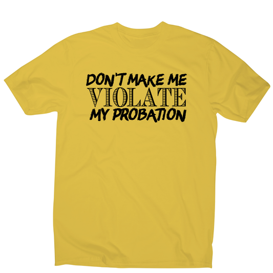 Don't make me violate funny rude offensive slogan t-shirt men's