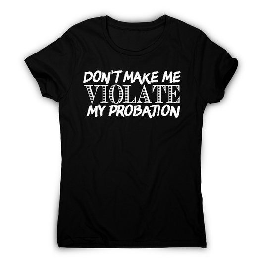 Don't make me violate funny rude offensive slogan t-shirt women's