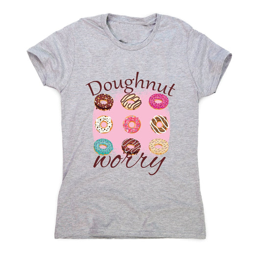 Doughnut worry - funny foodie women's t-shirt