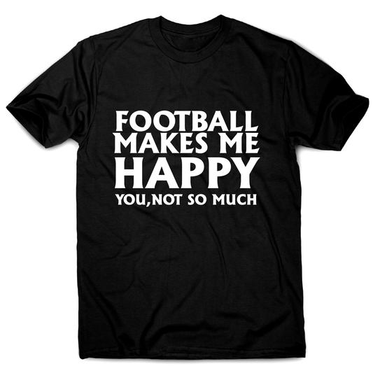 football makes me happy Awesome funny t-shirt men's