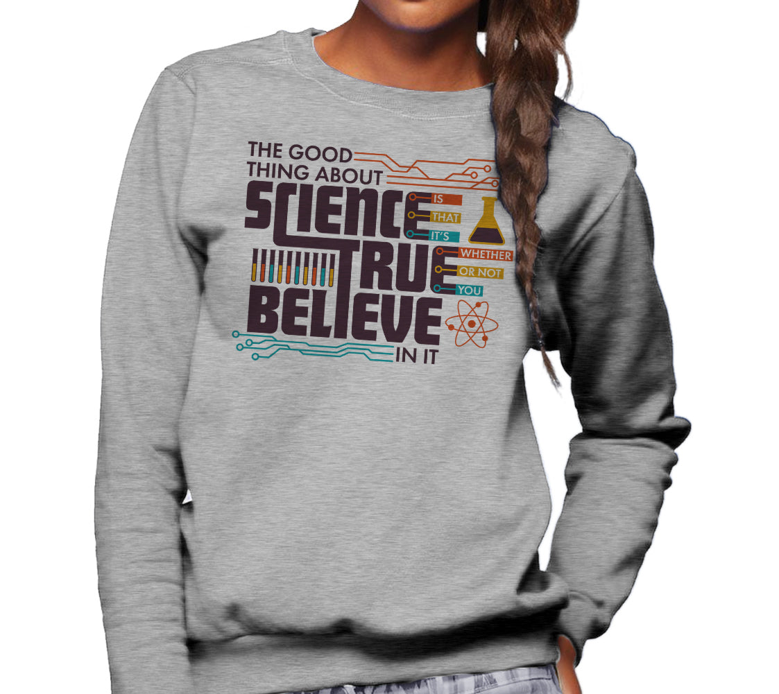 Unisex The Good Thing About Science Is That It's True Sweatshirt