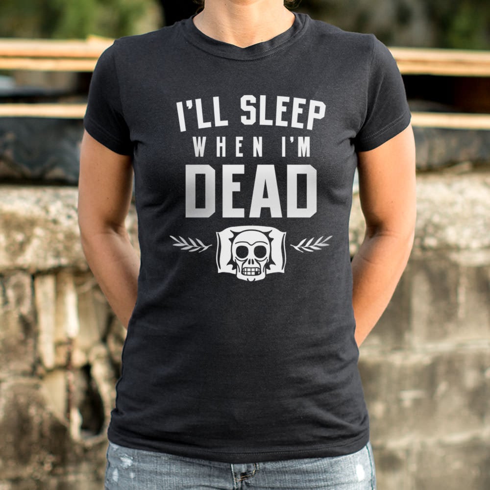 I'll Sleep When I'm Dead Women's T-Shirt